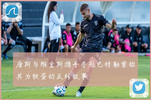 唐斯与维金斯携手夺冠巴特勒曾称其为软蛋的反转故事