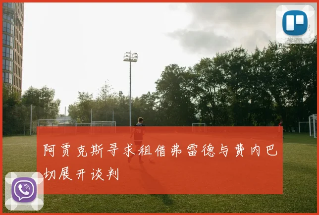 阿贾克斯寻求租借弗雷德与费内巴切展开谈判