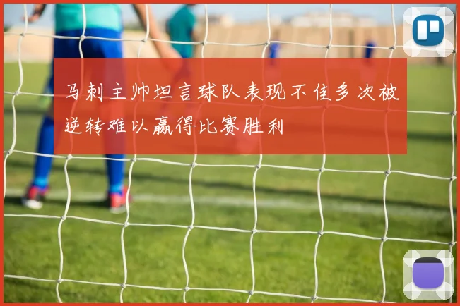 马刺主帅坦言球队表现不佳多次被逆转难以赢得比赛胜利