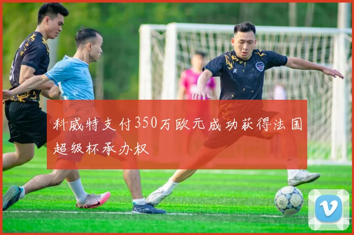 科威特支付350万欧元成功获得法国超级杯承办权