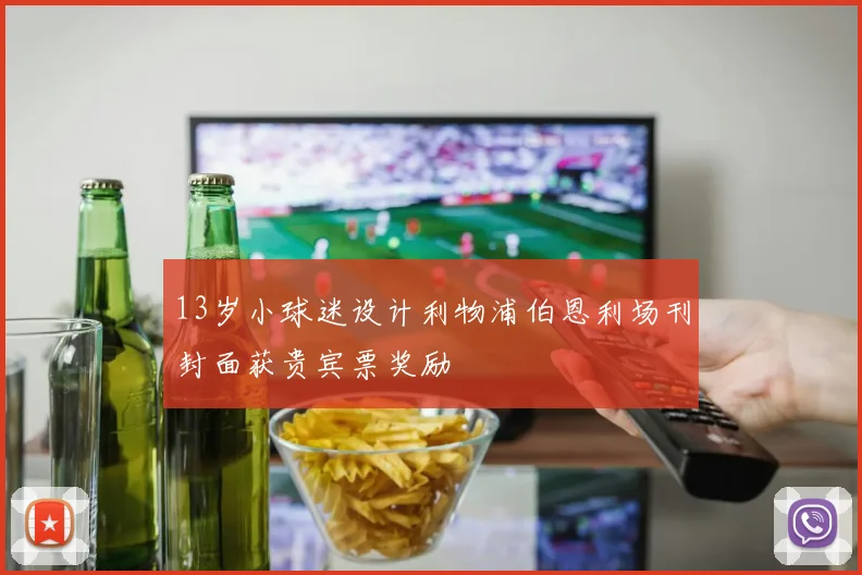 13岁小球迷设计利物浦伯恩利场刊封面获贵宾票奖励